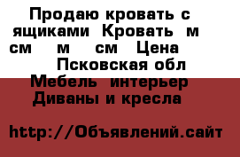 Продаю кровать с 2 ящиками .Кровать 1м 40 см - 2м 00 см › Цена ­ 7 800 - Псковская обл. Мебель, интерьер » Диваны и кресла   